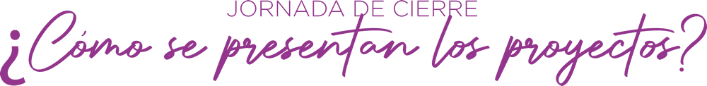 Jornada de cierre. ¿Cómo se presentan los proyectos?