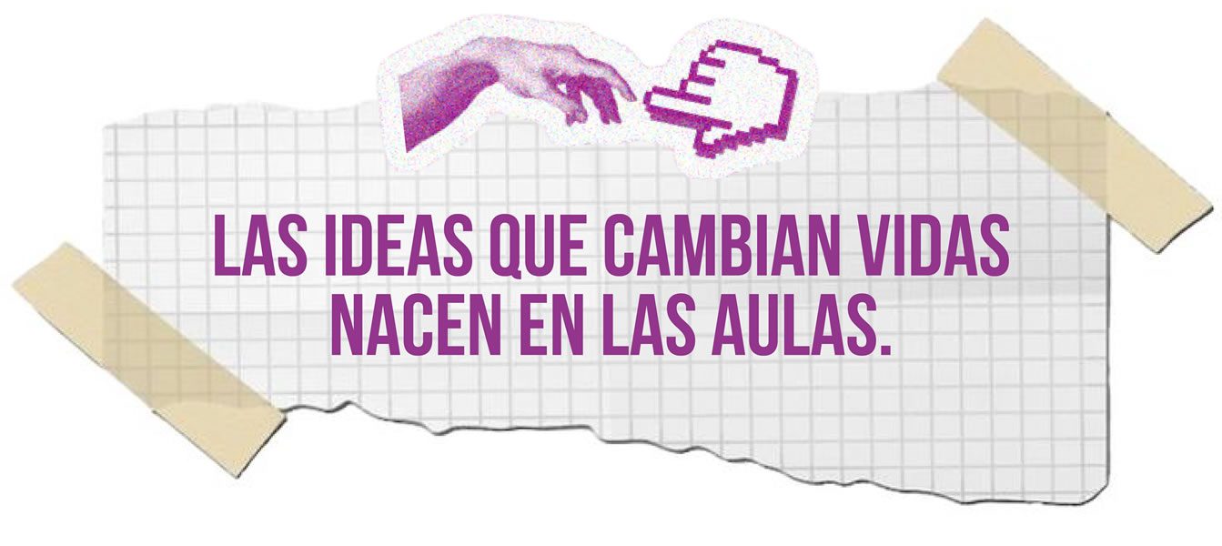Las ideas que cambian vidas nacen en las aulas.